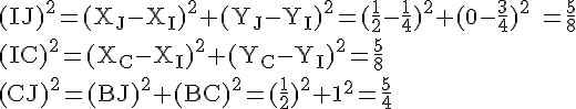 4$\rm (IJ)^2=(X_J-X_I)^2+(Y_J-Y_I)^2=(\frac{1}{2}-\frac{1}{4})^2+(0-\frac{3}{4})^2 =\frac{5}{8}\\(IC)^2=(X_C-X_I)^2+(Y_C-Y_I)^2=\frac{5}{8}\\(CJ)^2=(BJ)^2+(BC)^2=(\frac{1}{2})^2+1^2=\frac{5}{4}